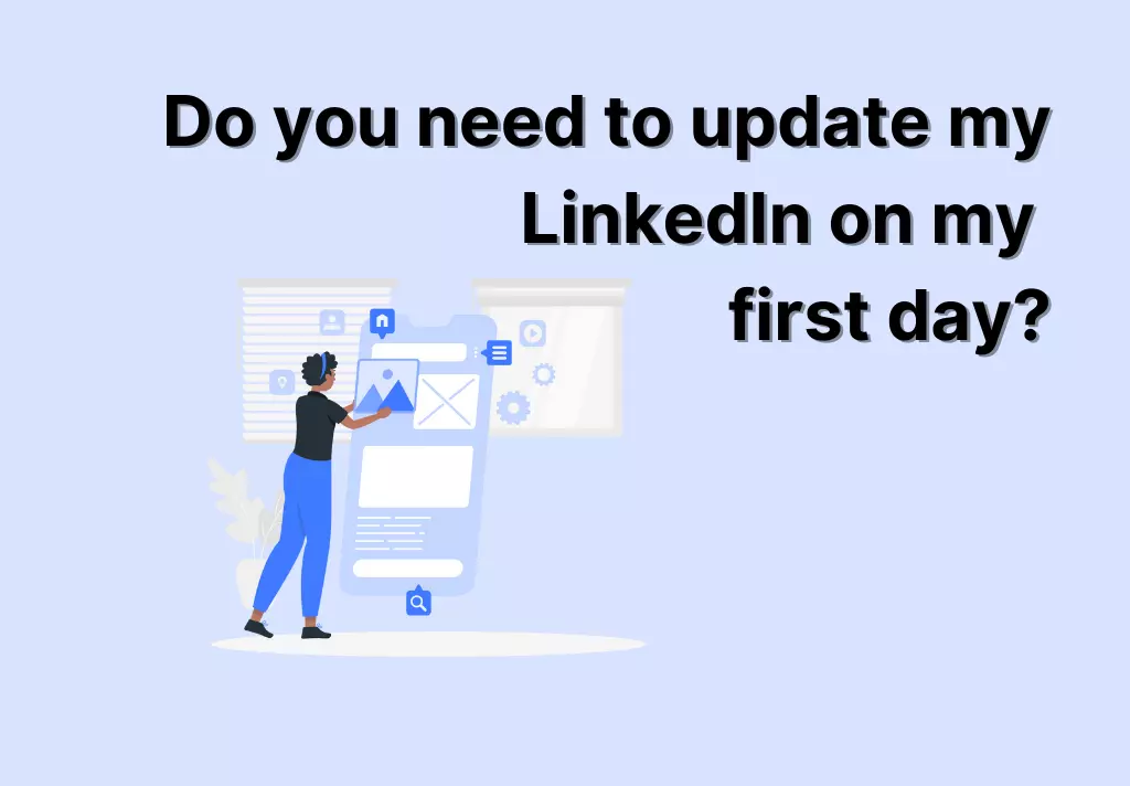 Do you need to update my LinkedIn on my first day?