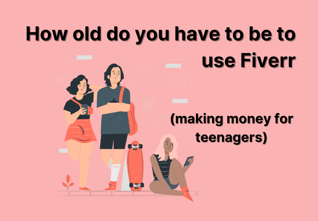 How Old Do You Have To Be To Use Fiverr making Money For Teenagers 