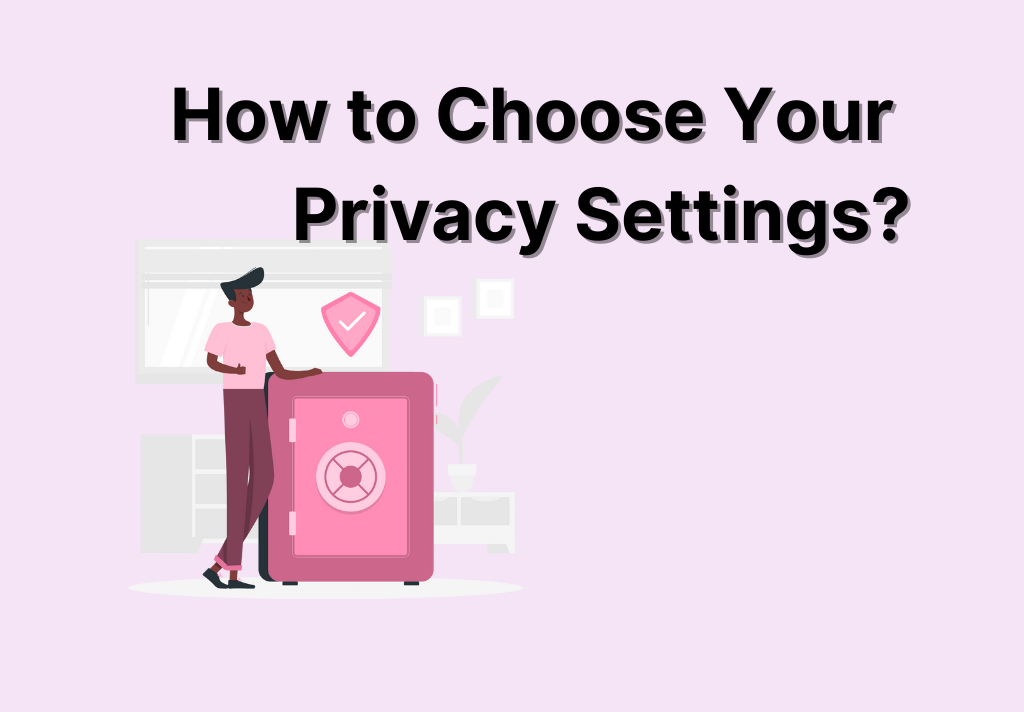 How to Choose Your Privacy Settings?