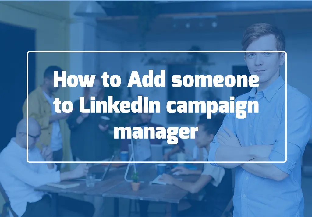 how-to-add-someone-to-linkedin-campaign-manager-easy-way-notam